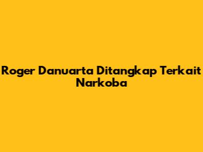 Roger Danuarta Ditangkap Terkait Narkoba