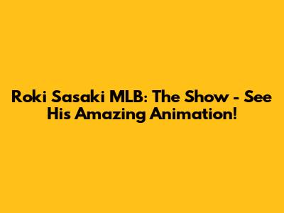 Roki Sasaki MLB: The Show - See His Amazing Animation!