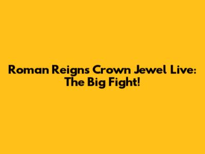 Roman Reigns Crown Jewel Live: The Big Fight!