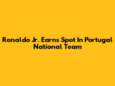 Ronaldo Jr. Earns Spot In Portugal National Team