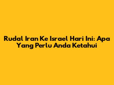 Rudal Iran Ke Israel Hari Ini: Apa Yang Perlu Anda Ketahui