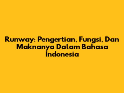 Runway: Pengertian, Fungsi, Dan Maknanya Dalam Bahasa Indonesia