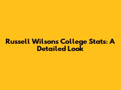 Russell Wilson's College Stats: A Detailed Look