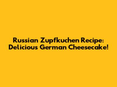 Russian Zupfkuchen Recipe: Delicious German Cheesecake!