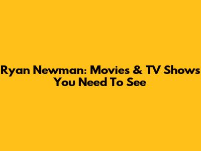 Ryan Newman: Movies & TV Shows You Need To See