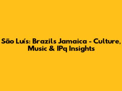 São Luís: Brazil's Jamaica - Culture, Music & IPq Insights