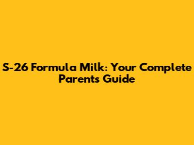 S-26 Formula Milk: Your Complete Parent's Guide