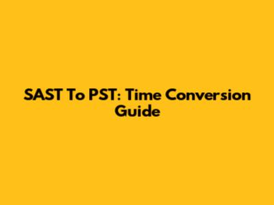 SAST To PST: Time Conversion Guide