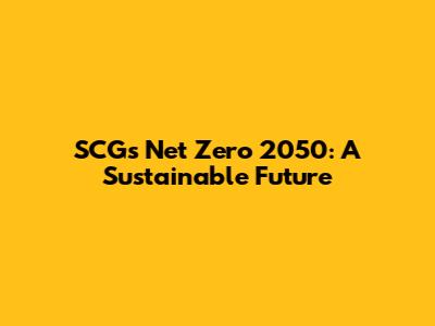 SCG's Net Zero 2050: A Sustainable Future