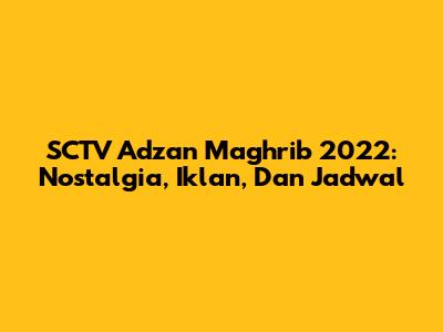 SCTV Adzan Maghrib 2022: Nostalgia, Iklan, Dan Jadwal