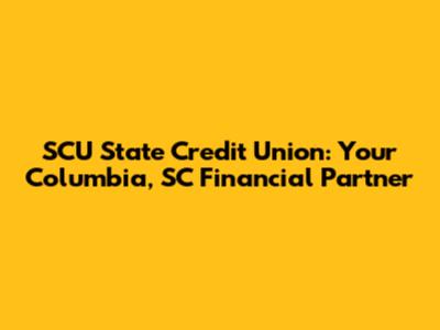 SCU State Credit Union: Your Columbia, SC Financial Partner