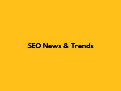 SEO News & Trends