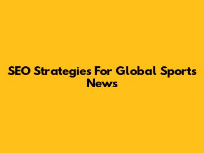 SEO Strategies For Global Sports News