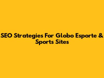 SEO Strategies For Globo Esporte & Sports Sites