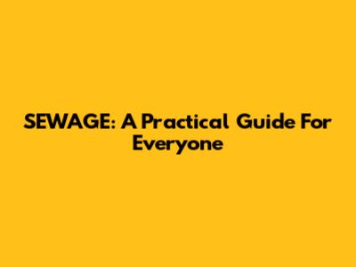 SEWAGE: A Practical Guide For Everyone