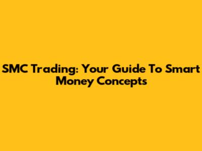 SMC Trading: Your Guide To Smart Money Concepts
