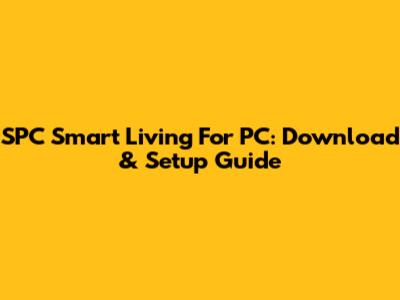 SPC Smart Living For PC: Download & Setup Guide
