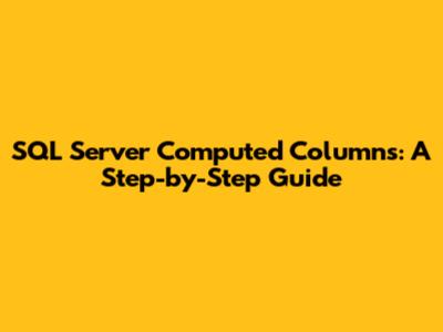 SQL Server Computed Columns: A Step-by-Step Guide