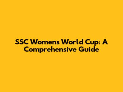 SSC Women's World Cup: A Comprehensive Guide