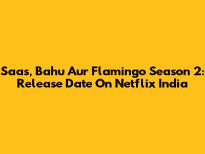 Saas, Bahu Aur Flamingo Season 2: Release Date On Netflix India