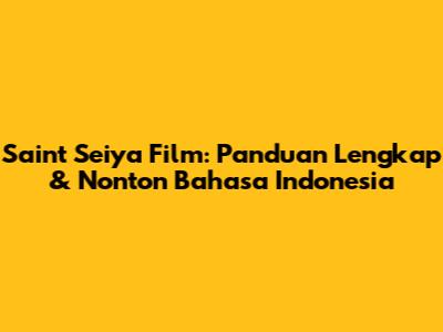 Saint Seiya Film: Panduan Lengkap & Nonton Bahasa Indonesia