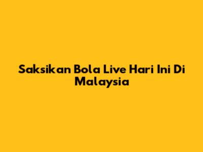 Saksikan Bola Live Hari Ini Di Malaysia