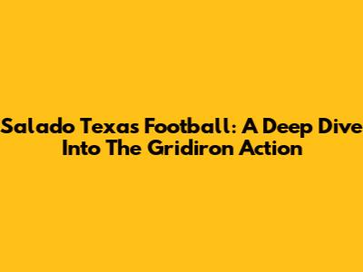 Salado Texas Football: A Deep Dive Into The Gridiron Action