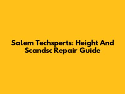 Salem Techsperts: Height And Scandsc Repair Guide