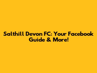 Salthill Devon FC: Your Facebook Guide & More!