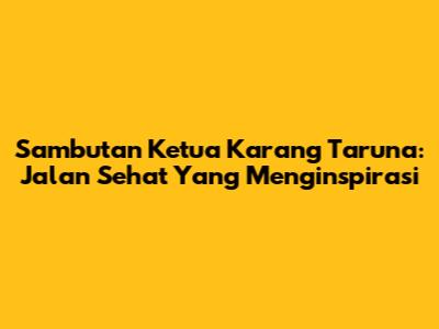 Sambutan Ketua Karang Taruna: Jalan Sehat Yang Menginspirasi