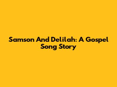 Samson And Delilah: A Gospel Song Story