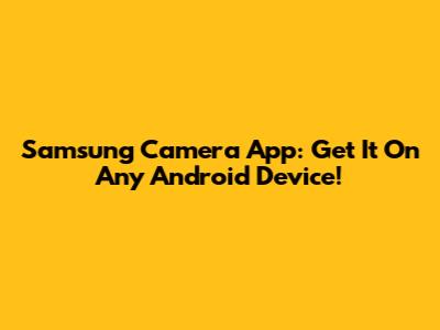 Samsung Camera App: Get It On Any Android Device!