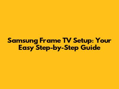 Samsung Frame TV Setup: Your Easy Step-by-Step Guide