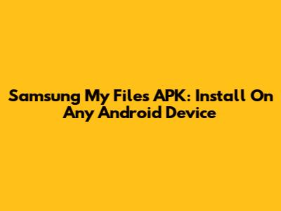 Samsung My Files APK: Install On Any Android Device