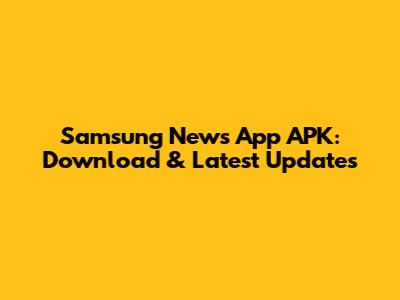 Samsung News App APK: Download & Latest Updates