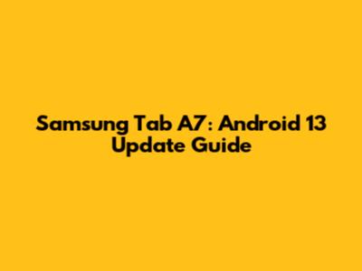 Samsung Tab A7: Android 13 Update Guide