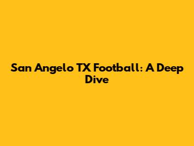 San Angelo TX Football: A Deep Dive