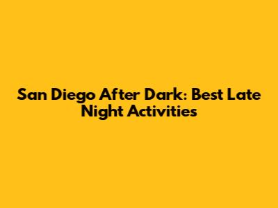 San Diego After Dark: Best Late Night Activities