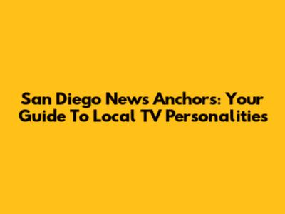 San Diego News Anchors: Your Guide To Local TV Personalities