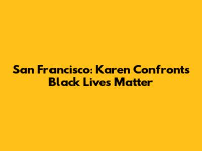 San Francisco: Karen Confronts Black Lives Matter