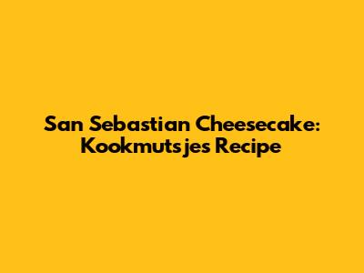 San Sebastian Cheesecake: Kookmutsjes Recipe