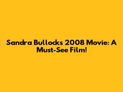 Sandra Bullock's 2008 Movie: A Must-See Film!
