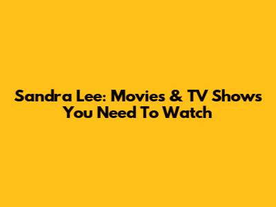 Sandra Lee: Movies & TV Shows You Need To Watch