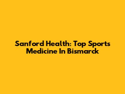 Sanford Health: Top Sports Medicine In Bismarck