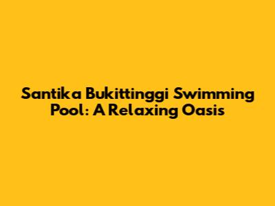 Santika Bukittinggi Swimming Pool: A Relaxing Oasis