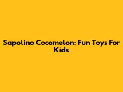 Sapolino Cocomelon: Fun Toys For Kids