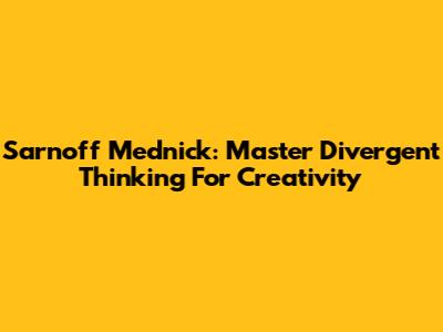 Sarnoff Mednick: Master Divergent Thinking For Creativity