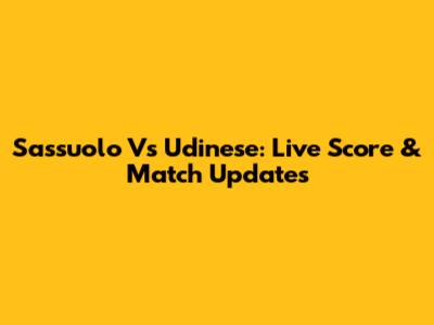 Sassuolo Vs Udinese: Live Score & Match Updates