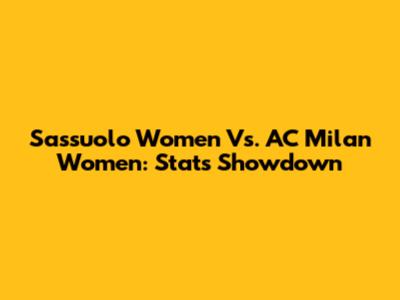 Sassuolo Women Vs. AC Milan Women: Stats Showdown
