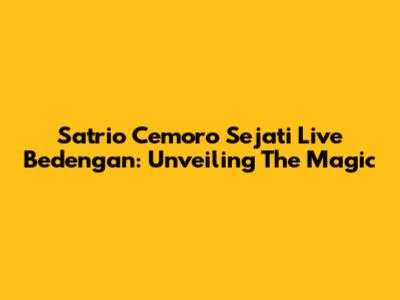 Satrio Cemoro Sejati Live Bedengan: Unveiling The Magic